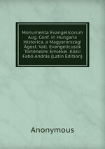 Monumenta Evangelicorum Aug. Conf. in Hungaria Historica. a Magyarorszgi gost. Vall. Evangelicusok Tortnelmi Emlkei. Kzli Fab Andrs (Latin Edition)