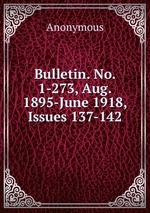 Bulletin. No. 1-273, Aug. 1895-June 1918, Issues 137-142