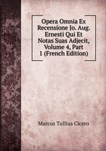 Opera Omnia Ex Recensione Jo. Aug. Ernesti Qui Et Notas Suas Adjecit, Volume 4, Part 1 (French Edition)