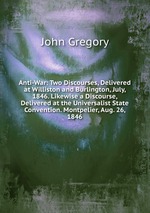 Anti-War: Two Discourses, Delivered at Williston and Burlington, July, 1846. Likewise a Discourse, Delivered at the Universalist State Convention. Montpelier, Aug. 26, 1846