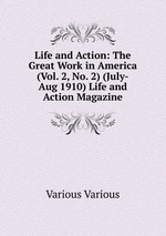 Life and Action: The Great Work in America (Vol. 2, No. 2) (July-Aug 1910) Life and Action Magazine