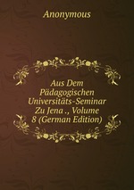 Aus Dem Pdagogischen Universitts-Seminar Zu Jena ., Volume 8 (German Edition)