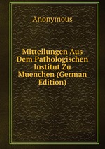 Mitteilungen Aus Dem Pathologischen Institut Zu Muenchen (German Edition)