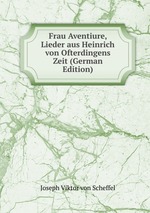Frau Aventiure, Lieder aus Heinrich von Ofterdingens Zeit (German Edition)