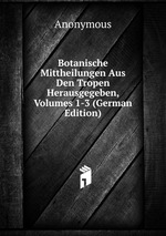 Botanische Mittheilungen Aus Den Tropen Herausgegeben, Volumes 1-3 (German Edition)