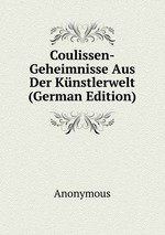 Coulissen-Geheimnisse Aus Der Knstlerwelt (German Edition)