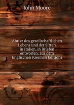 Abrisz des gesellschaftlichen Lebens und der Sitten in Italien, in Briefen entworfen, aus dem Englischen (German Edition)