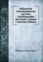 Hellenische Alterthumskunde Aus Dem Gesichtspunkte Des Staats, Volume 2 (German Edition)