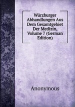 Wrzburger Abhandlungen Aus Dem Gesamtgebiet Der Medizin, Volume 7 (German Edition)