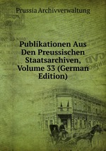 Publikationen Aus Den Preussischen Staatsarchiven, Volume 33 (German Edition)