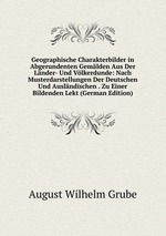 Geographische Charakterbilder in Abgerundenten Gemlden Aus Der Lnder- Und Vlkerdunde: Nach Musterdarstellungen Der Deutschen Und Auslndischen . Zu Einer Bildenden Lekt (German Edition)