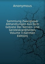 Sammlung Zwangloser Abhandlungen Aus Dem Gebiete Der Nerven- Und Geisteskrankheiten, Volume 3 (German Edition)