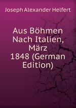 Aus Bhmen Nach Italien, Mrz 1848 (German Edition)