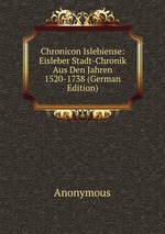 Chronicon Islebiense: Eisleber Stadt-Chronik Aus Den Jahren 1520-1738 (German Edition)