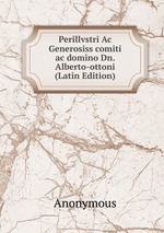 Perillvstri Ac Generosiss comiti ac domino Dn. Alberto-ottoni (Latin Edition)