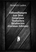 Abhandlungen Aus Dem Gemeinen Teutschen Strafrechte (German Edition)