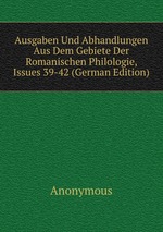 Ausgaben Und Abhandlungen Aus Dem Gebiete Der Romanischen Philologie, Issues 39-42 (German Edition)