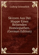 Skizzen Aus Der Mappe Eines Reisenden Homopathen. (German Edition)