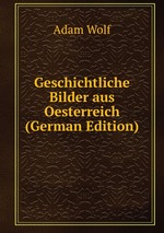 Geschichtliche Bilder aus Oesterreich (German Edition)