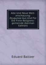 Alte Und Neue Welt-anschauung: Zeuguisse Aus Und Fr Die Freie Religions-gemeinde (German Edition)