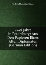 Zwei Jahre in Petersburg: Aus Den Papieren Eines Alten Diplomaten (German Edition)
