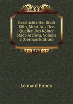 Geschichte Der Stadt Kln, Meist Aus Den Quellen Des Klner Stadt-Archiva, Volume 2 (German Edition)