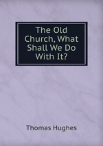 The Old Church, What Shall We Do With It?