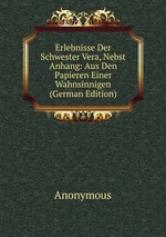 Erlebnisse Der Schwester Vera, Nebst Anhang: Aus Den Papieren Einer Wahnsinnigen (German Edition)