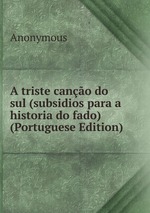 A triste cano do sul (subsidios para a historia do fado) (Portuguese Edition)