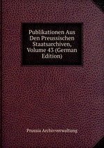 Publikationen Aus Den Preussischen Staatsarchiven, Volume 43 (German Edition)