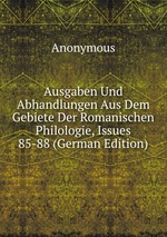 Ausgaben Und Abhandlungen Aus Dem Gebiete Der Romanischen Philologie, Issues 85-88 (German Edition)