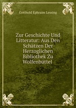 Zur Geschichte Und Litteratur: Aus Den Schtzen Der Herzoglichen Bibliothek Zu Wolfenbttel