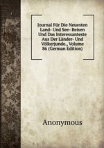 Journal Fr Die Neuesten Land- Und See- Reisen Und Das Interessanteste Aus Der Lnder- Und Vlkerjunde., Volume 86 (German Edition)