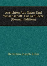 Ansichten Aus Natur Und Wissenschaft: Fr Gebildete (German Edition)