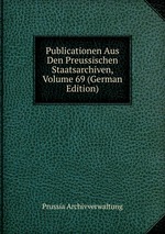 Publicationen Aus Den Preussischen Staatsarchiven, Volume 69 (German Edition)