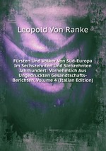 Frsten Und Vlker Von Sd-Europa Im Sechszehnten Und Siebzehnten Jahrhundert: Vornehmlich Aus Ungedruckten Gesandtschafts-Berichten, Volume 4 (Italian Edition)