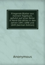 Fliegende Blatter aus meinem Tagebuch, gefuhrt auf einer Reise in Nord-Ost-Afrika in den Jahren 1847, 1848 und 1849 (German Edition)