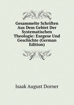 Gesammelte Schriften Aus Dem Gebiet Der Systematischen Theologie: Exegese Und Geschichte (German Edition)