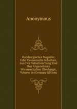 Hamburgisches Magazin: Oder Gesammelte Schriften, Aus Der Naturforschung Und Den Angenehmen Wissenschaften berhaupt, Volume 16 (German Edition)