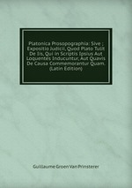 Platonica Prosopographia: Sive ; Expositio Judicii, Quod Plato Tulit De Iis, Qui in Scriptis Ipsius Aut Loquentes Inducuntur, Aut Quavis De Causa Commemorantur Quam. (Latin Edition)