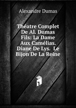 Thatre Complet De Al. Dumas Fils: La Dame Aux Camlias.  Diane De Lys.  Le Bijon De La Reine