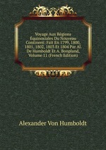 Voyage Aux Rgions quinoxiales Du Nouveau Continent: Fait En 1799, 1800, 1801, 1802, 1803 Et 1804 Par Al. De Humboldt Et A. Bonpland, Volume 11 (French Edition)