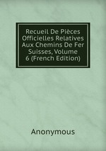 Recueil De Pices Officielles Relatives Aux Chemins De Fer Suisses, Volume 6 (French Edition)