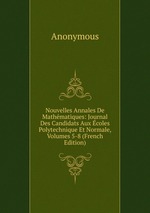 Nouvelles Annales De Mathmatiques: Journal Des Candidats Aux coles Polytechnique Et Normale, Volumes 5-8 (French Edition)