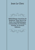 Bibliothque Ancienne Et Moderne: Pour Servir De Suite Aux Bibliothques Universelles Et Choisies, Volume 16 (French Edition)