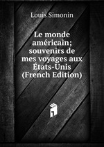 Le monde amricain; souvenirs de mes voyages aux tats-Unis (French Edition)
