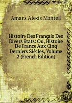 Histoire Des Franais Des Divers tats: Ou, Histoire De France Aux Cinq Derniers Sicles, Volume 2 (French Edition)