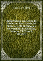 Bibliothque Ancienne Et Moderne: Pour Servir De Suite Aux Bibliothques Universelles Et Choisies, Volume 23 (French Edition)