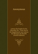 Lettres De Sophie Et Du Chevalier De ,: Pour Servir De Supplment Aux Lettres Du Marquis De Roselle (French Edition)