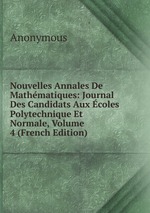 Nouvelles Annales De Mathmatiques: Journal Des Candidats Aux coles Polytechnique Et Normale, Volume 4 (French Edition)